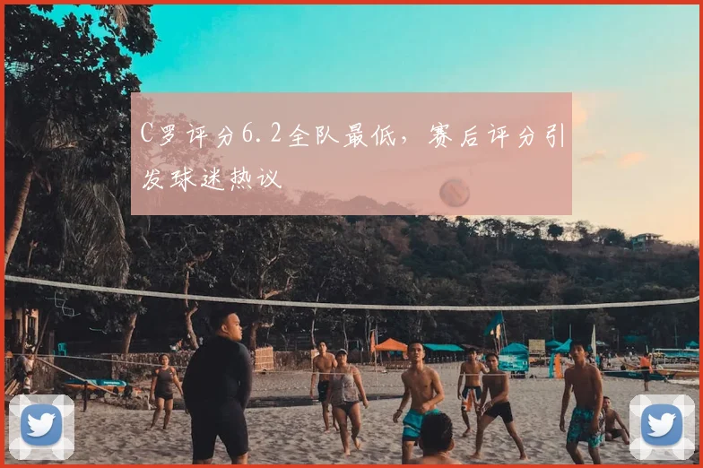 C罗评分6.2全队最低，赛后评分引发球迷热议