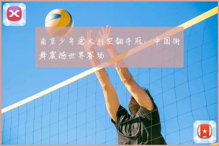 南京少年意大利空翻夺冠，中国街舞震撼世界赛场