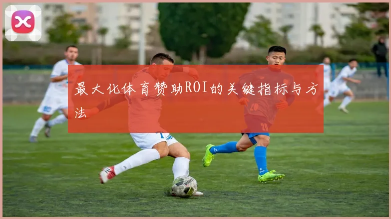 最大化体育赞助ROI的关键指标与方法